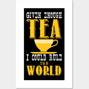 Given enough tea i could rule the world Posters and Art